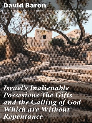 cover image of Israel's Inalienable Possesions the Gifts and the Calling of God Which are Without Repentance